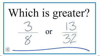 Which fraction is greater, 3/8 or 13/32?