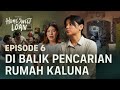 HOME SWEET LOAN - PRODUCTION DIARY EP. 6 | Di Balik Pencarian Rumah Kaluna