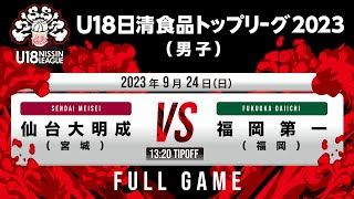 仙台大明成 vs 福岡第一｜2023.09.24｜Full Game｜U18日清食品トップリーグ2023(男子)｜アリーナ立川立飛