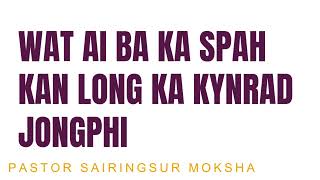 wat ai ba ka spah kan long ka kynrad jongphi. || Pastor Sairingsur Moksha