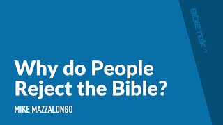 Why Do People Reject the Bible? | Mike Mazzalongo | BibleTalk.tv