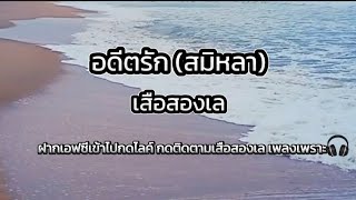 อดีตรัก (สมิหลา) - เสือสองเล [เนื้อเพลง] ฝากเอฟซีเข้าเป็นกำลังใจให้เพลงเสือสองเล ล้านวิวไวๆนะค่ะ🎧🎼🎵🎶