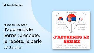 J'apprends le Serbe : J'écoute, je répète, je… de JM Gardner · Extrait du livre audio