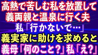 【スカッとする話】高熱で苦しんでいる私を放置して義実家を優先する夫「両親と温泉に行ってくる」私「行かないで」義実家に助けを求め電話をすると、義母「何のこと？」私「え？」→結果   www