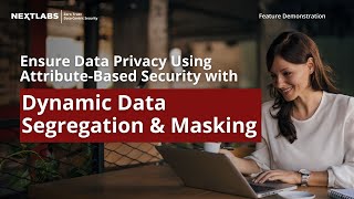 Using Attribute-Based Security to Ensure Data Privacy with Dynamic Data Segregation and Masking