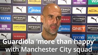 Pep Guardiola ‘more than happy’ with Manchester City squad