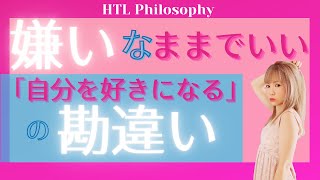 【HTL Philosophy】嫌いなままでいい。「自分を好きになる」の勘違い