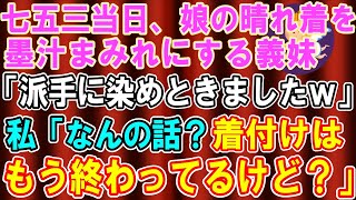 【スカッとする話】七五三当日、娘の晴れ着を墨汁まみれにする義妹「地味だったから派手に染めといたわよｗ」私「その着物って…」→娘はすでに着付け済みと伝えた結果ｗ【修羅場】