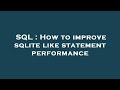SQL : How to improve sqlite like statement performance