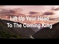 Lift Up Your Head To The Coming King