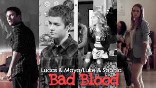 Lucas \u0026 Maya/Luke \u0026 Sophia - Bad Blood