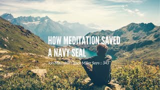 How Meditation Saved a Navy Seal :: Jon Macaskill :: Zack Miller Says :: 343