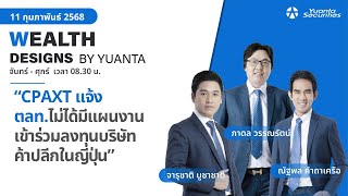 CPAXT แจ้งตลท.ไม่ได้มีแผนงานร่วมลงทุนบริษัทค้าปลีกในญี่ปุ่น l Wealth Designs by Yuanta : 11/02/2568