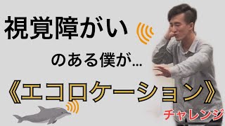 #障がい者YouTube『エコロケーション』視覚障がいがあるからこそチャレンジNo.1