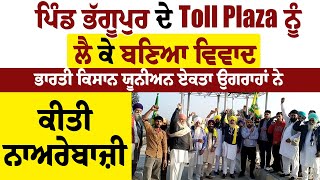 ਪਿੰਡ ਭੱਗੂਪੁਰ ਦੇ Toll Plaza ਨੂੰ ਲੈ ਕੇ ਬਣਿਆ ਵਿਵਾਦ, ਭਾਰਤੀ ਕਿਸਾਨ ਯੂਨੀਅਨ ਏਕਤਾ ਉਗਰਾਹਾਂ ਨੇ ਕੀਤੀ ਨਾਅਰੇਬਾਜ਼ੀ