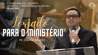 FORJADO PARA O MINISTÉRIO | PR. JÔNATAS MENDES - 29/01/2025