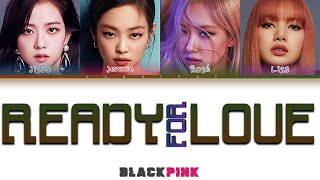 BLACKPINK 'Ready For Love' Lyrics (블랙핑크 Ready For Love 가사) (Color Coded Lyrics)