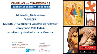 “RENACER. Muestra 7° Centenario Catedral de Palencia” - CHARLAS en CUARESMA 2022