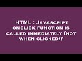 HTML : Javascript onclick function is called immediately (not when clicked)?