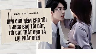 [Truyện Audio] Kim Chủ Ném Cho Tôi 1 Jack Bảo Tôi Cút, Tôi Cút Thật Anh Ta Lại Phát Điên | Lu La í a