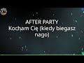 AFTER PARTY - Kocham Cię (kiedy biegasz nago)  (Tekst)