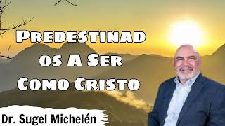 Dr. Sugel Michelén - Predestinados A Ser Como Cristo