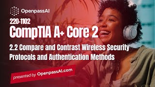 CompTIA A+ 220-1102 Core 2 Course - 2.2 Wireless Security Protocols and Authentication Methods
