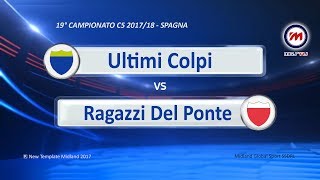 19° Campionato C5 2017/18 - HL Ultimi Colpi vs I Ragazzi del Ponte