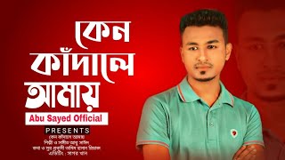 কি এমন ভুল করেছি কেন কাদালে আমায় - Keno Kadale Amay - Singer Abu Sayed | New Studio Version Song