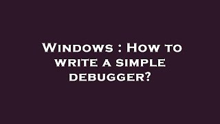 Windows : How to write a simple debugger?