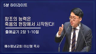 [5분 설교] 창조의 능력은 죽음의 현장에서 시작된다! - 이신형 목사