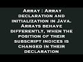 Array : Array declaration and initialization in Java. Arrays behave differently, when the position o