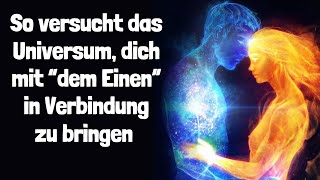 10 Zeichen, dass das Universum versucht, dich mit  dem Einen  in Verbindung zu bringen