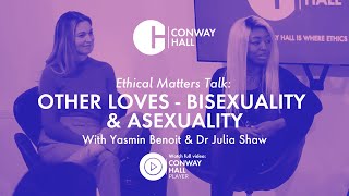 Other Loves |  Asexuality \u0026 Bisexuality |  Yasmin Benoit and Dr Julia Shaw