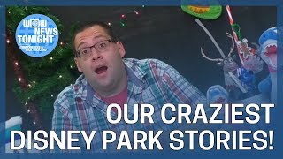 Our Craziest Disney Parks Stories - WDW News Tonight