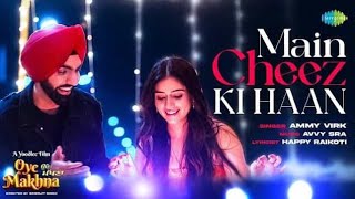Main Cheez Ki Haan (Lyrics Song) Oye Makhna | Ammy Virk | Tania | Simerjit Singh | New Panjabi Song
