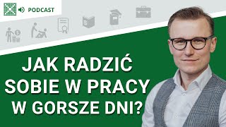 Jak radzić sobie w pracy w gorsze dni? - Podcast: #174