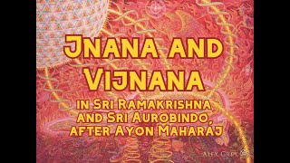 Jñāna and Vijñāna in Sri Ramakrishna and Sri Aurobindo, after Ayon Maharaj