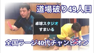 【卓球 企画】道場破り49人目 全国ラージ40代チャンピオン