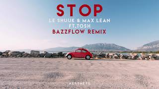 le Shuuk \u0026 Max Lean ft. TOSH - Stop (Bazzflow Remix)