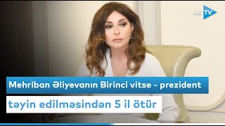 Mehriban Əliyevanın Birinci vitse - prezident təyin edilməsindən 5 il ötür