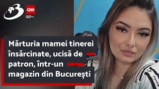 Mărturia mamei tinerei însărcinate, ucisă de patron, într-un magazin din București