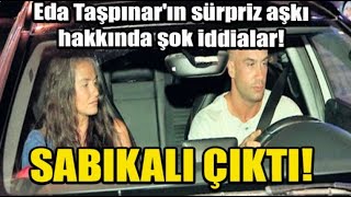 Eda Taşpınar'ın Oyuncu Aşkı Çağrı Atakan Sabıkalı Çıktı