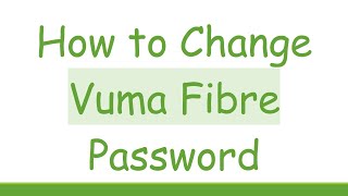 How to Change Vuma Fibre Password