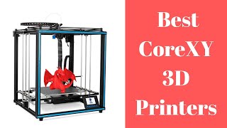 6 Best CoreXY 3D Printers In 2025