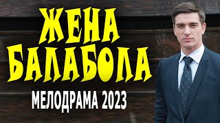 ПРЕЛЕСТНЫЙ ФИЛЬМ! КЛАССНОЕ КИНО! "ЖЕНА БАЛАБОЛА" Мелодрамы премьеры про любовь