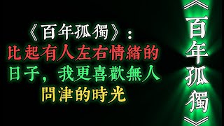 《百年孤獨》：“比起有人左右情緒的日子，我更喜歡無人問津的時光，一個人最好的狀態，就是獨處的時候。”