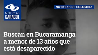 Buscan en Bucaramanga a menor de 13 años que está desaparecido