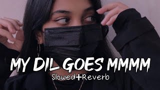 my dil goes mmmm - Slowed + Reverb - vibe soul