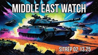 Middle East Watch - T- 1DAY and Counting - SITREP 02.13.25